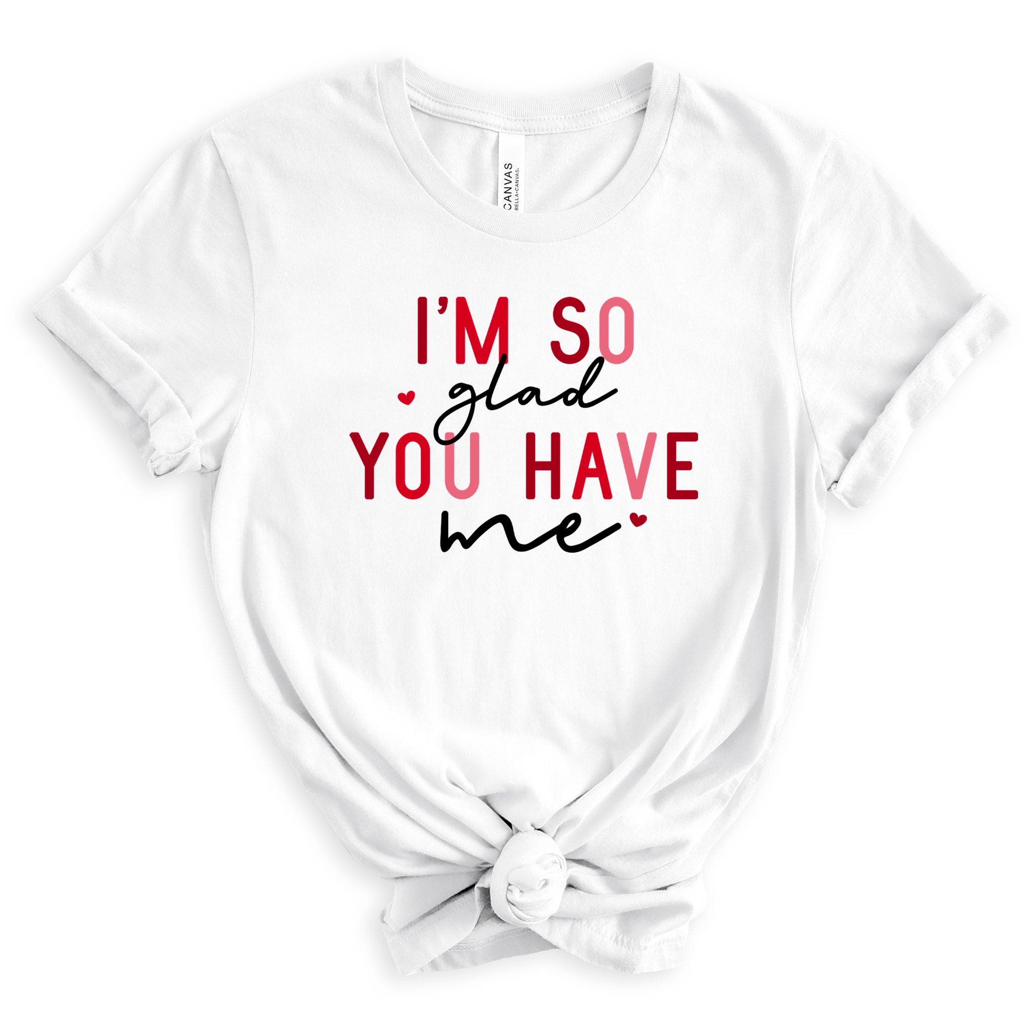 I'm So Glad You Have Me Premium Valentine's T-Shirt | Embedded Designz