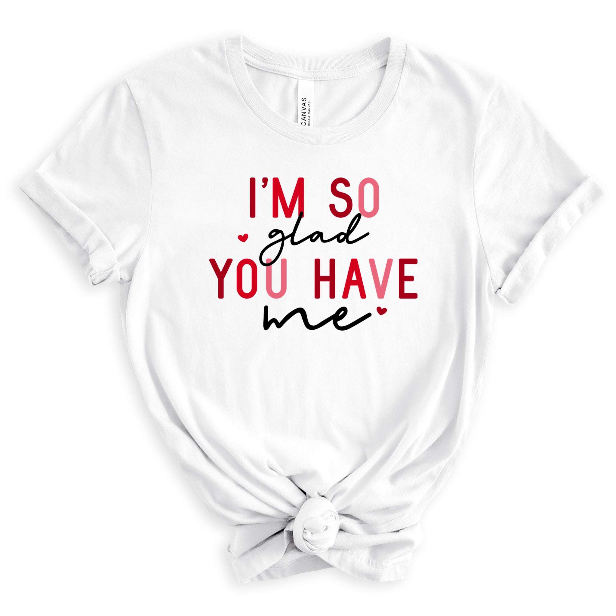 I'm So Glad You Have Me Premium Valentine's T-Shirt | Embedded Designz