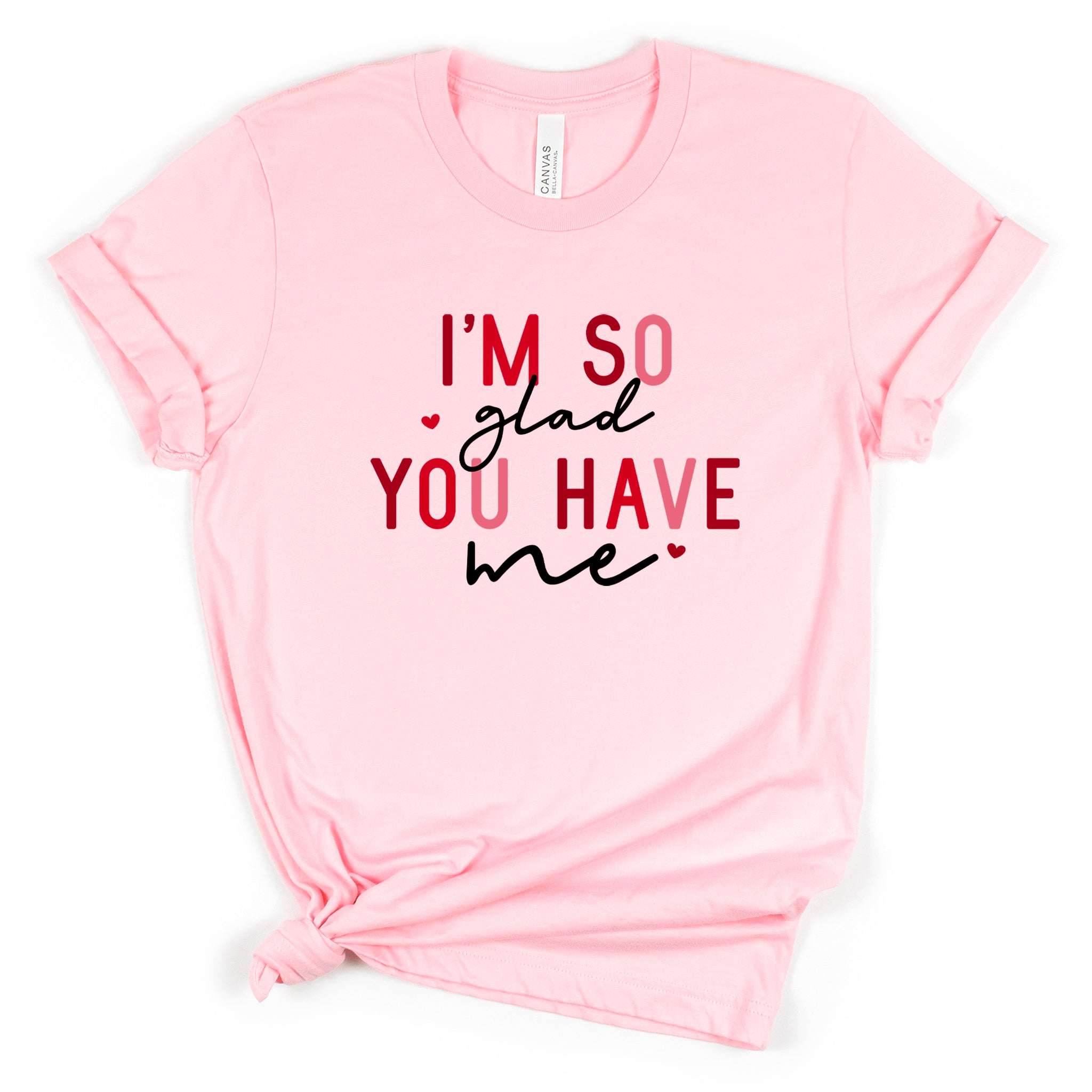 I'm So Glad You Have Me Premium Valentine's T-Shirt | Embedded Designz