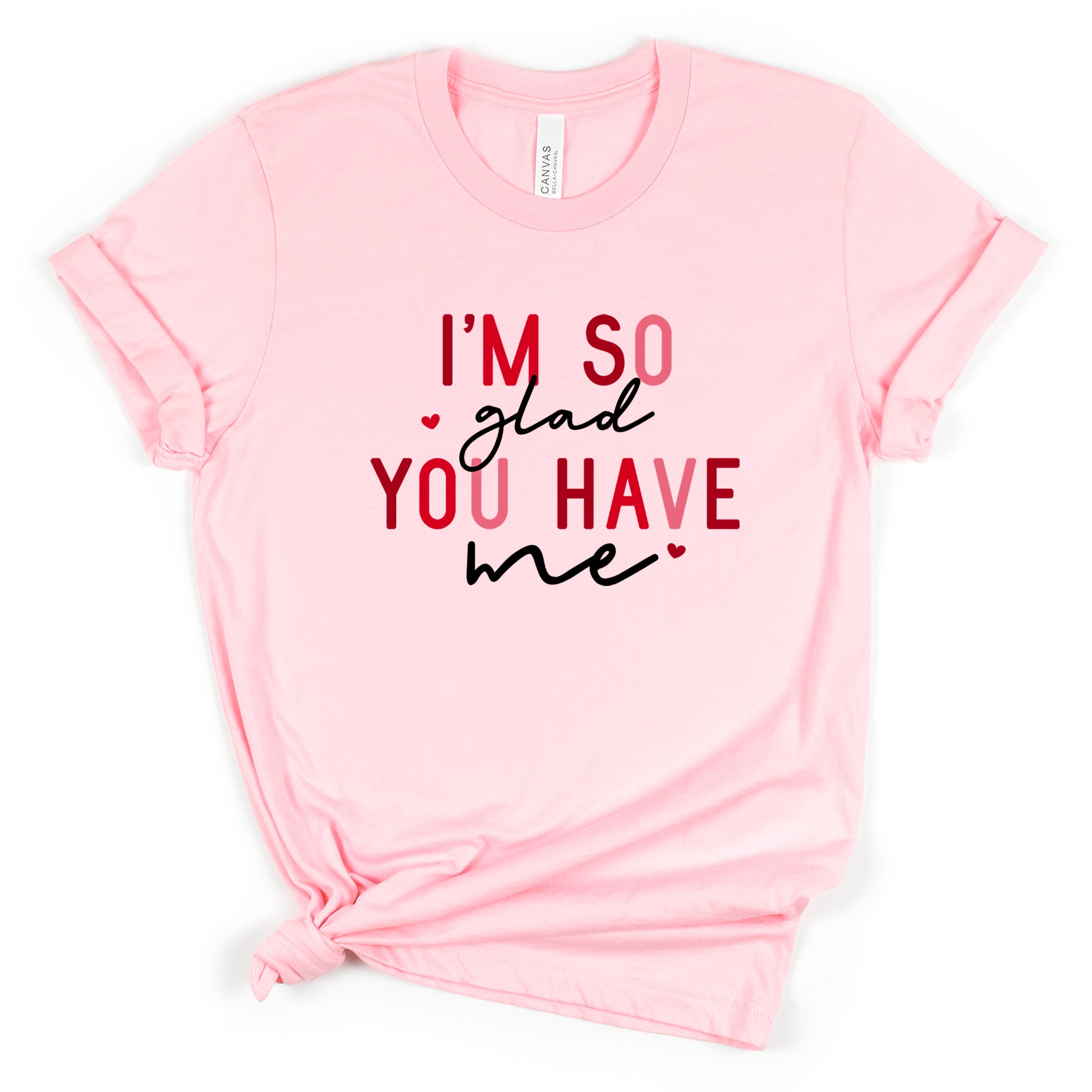 I'm So Glad You Have Me Premium Valentine's T-Shirt | Embedded Designz